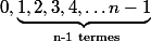 0, \underbrace{1, 2, 3, 4, \dots n-1}_{\text{ n-1 termes}}